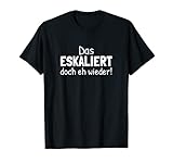 Das eskaliert doch eh wieder Mallorca Sprüche T-S