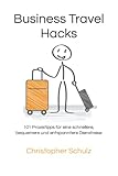 Business Travel Hacks: 101 Praxistipps für eine schnellere, bequemere und entspanntere D