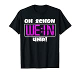 Oh schon Wein Uhr. Zeit für Party. Funny Weikenner T-S