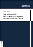 Das 'urbane Gebiet' zwischen Bauplanungsrecht und Immissionsschutzrecht (Wissenschaftliche Beiträge aus dem Tectum Verlag: Rechtswissenschaften 153)