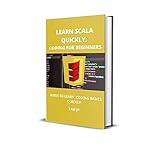 LEARN SCALA QUICKLY: CODING FOR BEGINNERS: GUIDE TO LEARN CODING BASICS QUICKLY (English Edition)