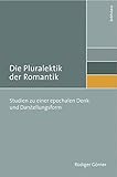 Die Pluralektik der Romantik. Studien zu einer epochalen Denk- und Darstellungsform (Literatur und Leben: Neue Folge, Band 78)