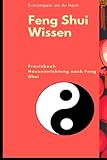 Entrümpeln sie ihr Heim, Feng Shui Wissen, Praxisbuch, Hauseinrichtung nach Feng Shui.: Richtig aufräumen und sich eine Oase des Wohlb