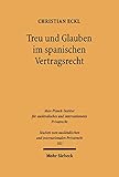Treu und Glauben im spanischen Vertragsrecht (Studien zum ausländischen und internationalen Privatrecht 183)