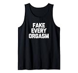 Fake Every Orgasm T-Shirt Lustiger Spruch Sarkastisch Neuheit Sex Tank Top