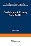 Modelle zur Schätzung der Volatilität: Eine Theoretische und Empirische Analyse am Beispiel von Finanzmarktdaten (Empirische Finanzmarktforschung/Empirical Finance)