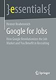 Google for Jobs: How Google Revolutionizes the Job Market and You Benefit in Recruiting (essentials) (English Edition)