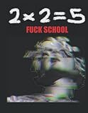 fuck school notebook 120 page: 2 + 2 = 5