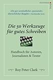 Die 50 Werkzeuge für gutes Schreiben: Handbuch für Autoren, Journalisten, Tex