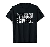 Ja, Ich Trage Heute Ein Fröhliches Schwarz. T-S