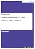 Die Professionalisierung der Pflege: Die Pflege auf dem Weg zur Profession?