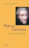 Petrus Canisius: Der Unermü