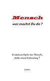 Mensch was machst Du da?: Evolutions - Opfer der Mensch, dafür ein Erdneuling?