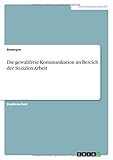Die gewaltfreie Kommunikation im Bereich der Sozialen Arb