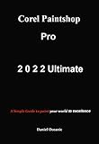 Corel Paintshop Pro 2022 Ultimate: A Simple Guide to paint your world to excellence (English Edition)