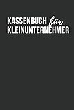Kassenbuch für Kleinunternehmer: Einfaches Einnahmen-Ausgaben Buch für Selbständige, Kleinunternehmer oder V
