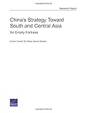 China's Strategy Toward South and Central Asia: An Empty Fortress (Rand Project Air Force - Research Report)