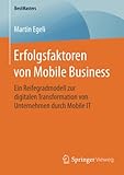 Erfolgsfaktoren von Mobile Business: Ein Reifegradmodell zur digitalen Transformation von Unternehmen durch Mobile IT (BestMasters)