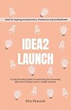 IDEA2LAUNCH: A step-by-step guide to exploring your business idea and turning it into a viab