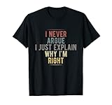 Lustiger Spruch 'I Never Argue I Just Explain Why I'm Right' T-S