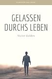 Gelassen durchs Leben: Stressfrei effizienter im Job. Wie Du durch natürliche Mittel, positives Denken und etwas Beobachtung, Stress bewältigst und Widerstandskraft aufb