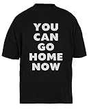 You Can Go Home Unisex Schwarz Baggy T-Shirt Herren Damen Baggy Men's Women's Black T-Shirt XXXL