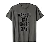 Wake Up Pray. Coffee. Slay. Coffee Lover Coffee & Jesus T-S