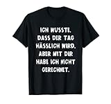 Ich Wusste Dass Der Tag Hässlich Wird Humor Lustige Geschenk T-S