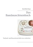 Das Bandmaschinenbuch: Tonband- und Kassettentechnik neu entdeck