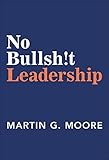 No Bullsh!t Leadership (English Edition)