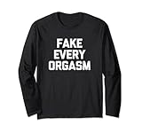 Fake Every Orgasm T-Shirt Lustiger Spruch Sarkastisch Neuheit Sex Lang