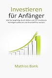 Investieren für Anfänger: Wie Sie langfristig durch Aktien und P2P Kredite ein Vermögen aufbauen und finanziell frei w