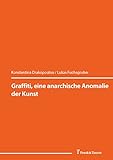 Graffiti, eine anarchische Anomalie der Kunst: (Anarchie und Ästhetik)