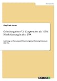 Gründung einer US Corporation als 100% Niederlassung in den USA: Anleitung zur Planung und Umsetzung einer Firmengründung in den US