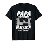 Papa Is My Name Drechseln Is My Game Drechsler Drechselbank T-S