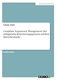 Candidate Experience Management. Der erfolgreiche Rekrutierungsprozess auf dem Bewerbermark