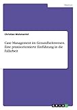 Case Management im Gesundheitswesen. Eine praxisorientierte Einführung in die Fallarb