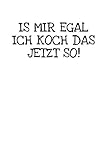 Is Mir Egal Ich Koch Das Jetzt So!: Notizbuch Journal Tagebuch 100 linierte Seiten | 6x9 Zoll (ca. DIN A5)