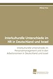 Interkulturelle Unterschiede im HR in Deutschland und Israel: Interkulturelle Unterschiede im Personalmanagement und in den Arbeitsnormen in Deutschland und I