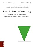 Herrschaft und Beherrschung: Hegemoniale Formationen - Strukturelle Gewalt in der G