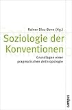 Soziologie der Konventionen: Grundlagen einer pragmatischen Anthropologie (Theorie und Gesellschaft, 73)