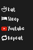 Eat, Sleep, Youtube, Repeat: Lined Notebook, The perfect gift for Youtubers, funny gag g