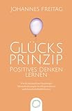 Glücksprinzip - Positives Denken lernen: Wie du mit positiver Psychologie Herausforderungen im Alltag meisterst und dauerhaft glücklich w