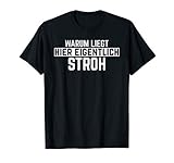 Warum liegt hier Stroh I Witziger Spruch Sprüche Spaß T-S
