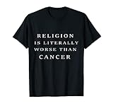 Religion ist schlimmer als Krebs. T-S