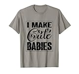 I Make Cute Babies Funny New Dad Wife Pregnant Humor Vater T-S