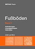 Fußböden – Band 1: Anforderungen, Lösungsprinzipien, Materialien: Anforderungen, Lösungsprinzipien, Ausführung (DETAIL Praxis)