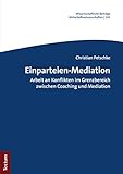 Einparteien-Mediation: Arbeit an Konflikten im Grenzbereich zwischen Coaching und Mediation (Wissenschaftliche Beiträge aus dem Tectum Verlag: Wirtschaftswissenschaften 102)