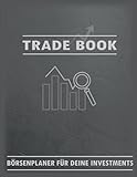 Trade Book: Professioneller Börsenplaner für deine Investements: Börsenplaner für Aktien, ETF, Anleihen, Optionsscheine, Zertifikate, Fonds und Sparplänen an der Bö