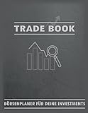 Trade Book: Professioneller Börsenplaner für deine Investements: Börsenplaner für Aktien, ETF, Anleihen, Optionsscheine, Zertifikate, Fonds und Sparplänen an der Bö